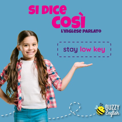Stay low key, mantieni un basso profilo