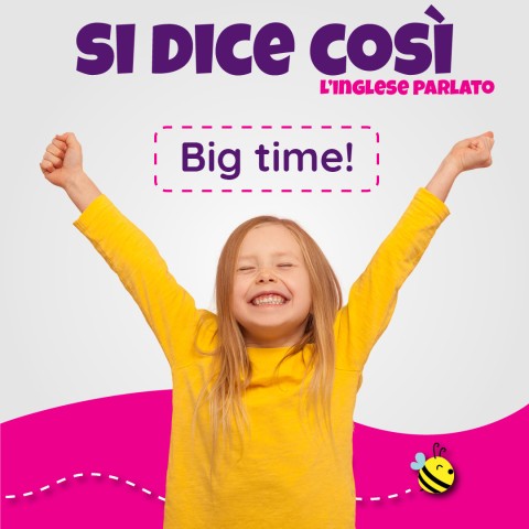 Big time, sostantivo, aggettivo e avverbio