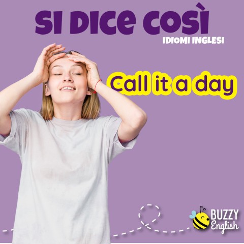 Call it a day: fare festa, finire per oggi