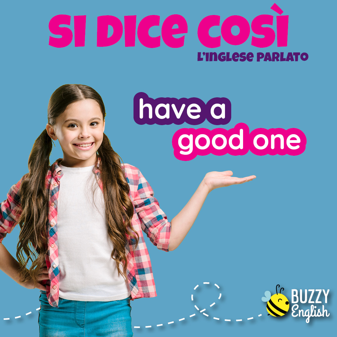 have a good one, espressione generica per augurare buon qualcosa