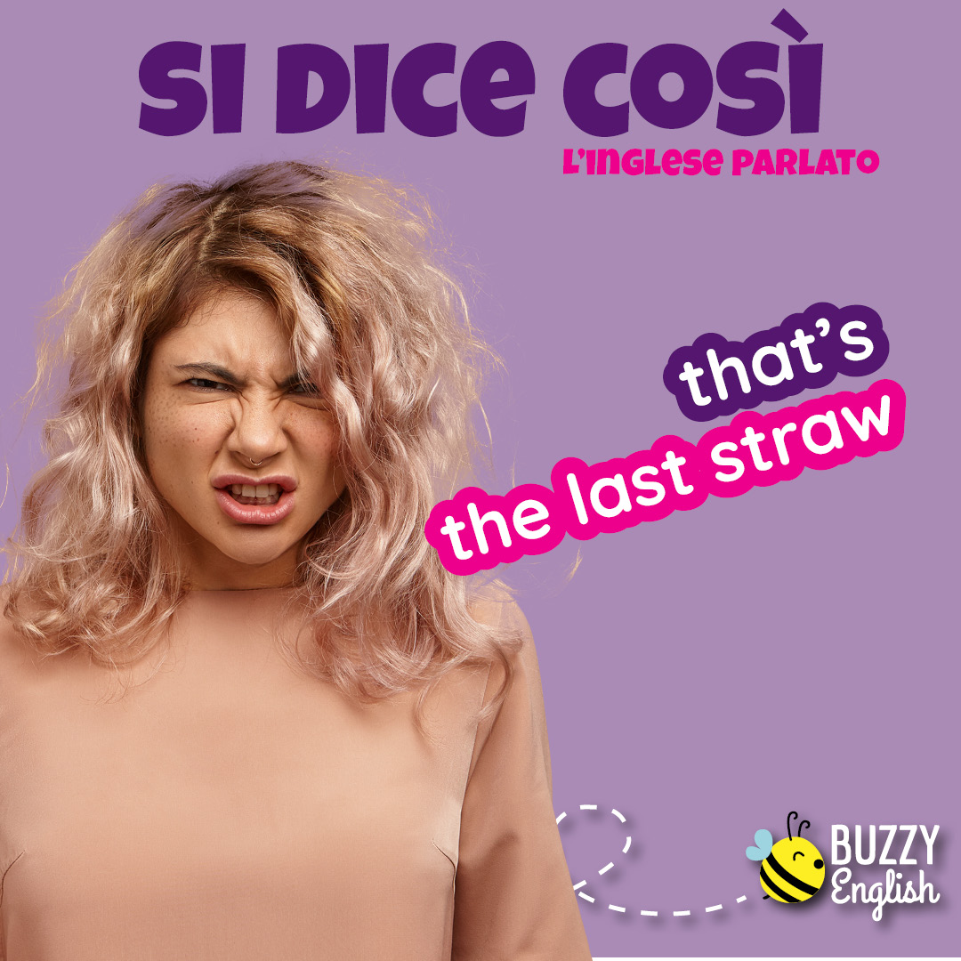 That's the last straw, la goccia che fa traboccare il vaso