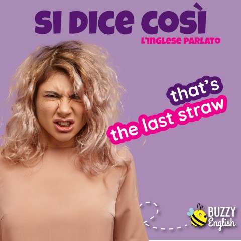 That's the last straw! La goccia che fa traboccare il vaso