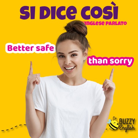 Better safe than sorry, meglio essere prudenti che pentirsene