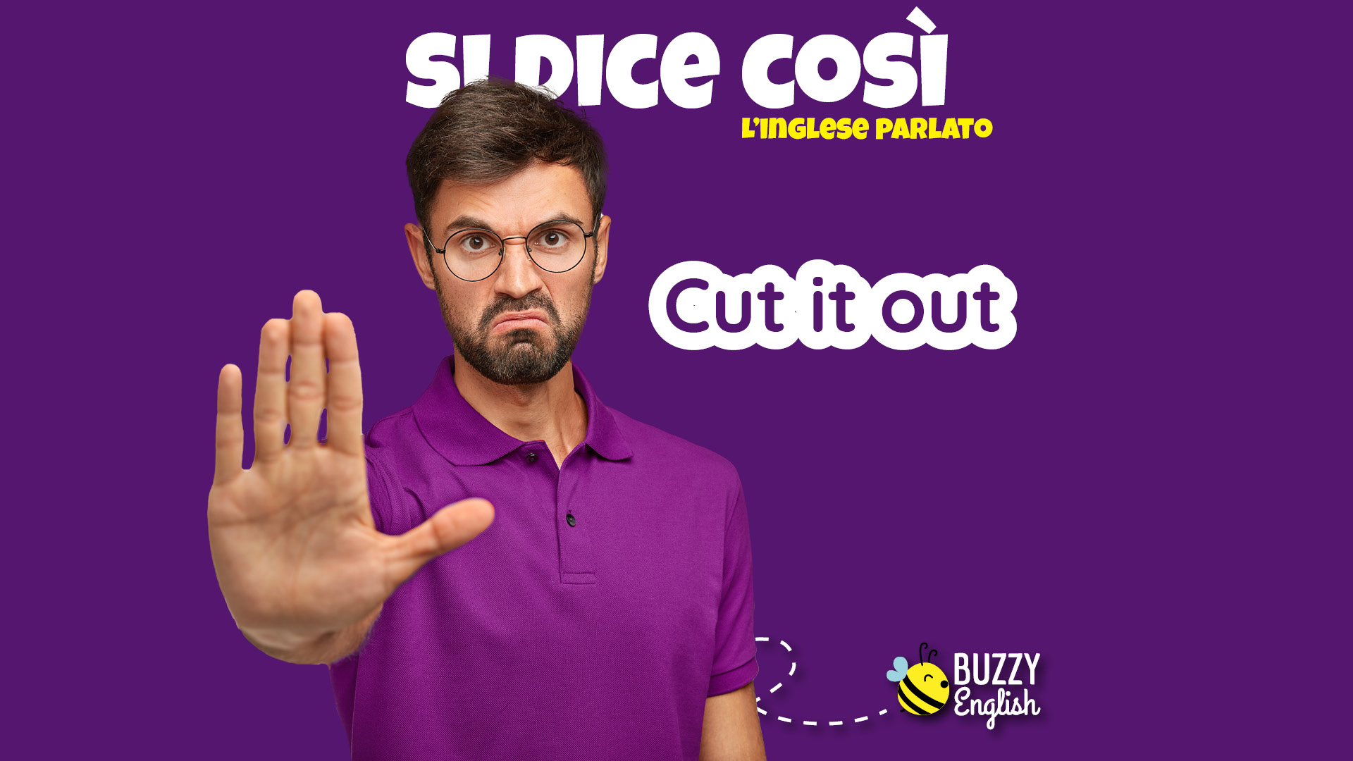Cut it out! In inglese significa darci un taglio, smetterla i riferimento a un comportamento fastidioso