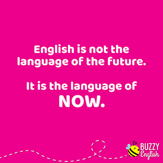 L'inglese non è la lingua del futuro, è la lingua di adesso! Now!