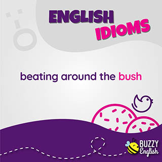 Beating around the bush, girarci intorno senza arrivare al punto