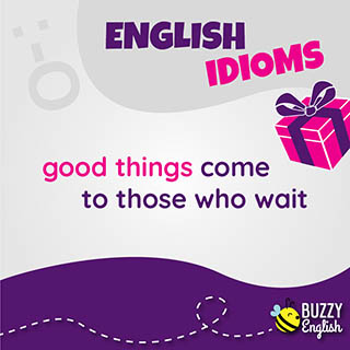 Good things come to those who wait
