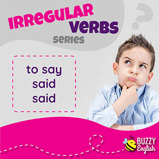 To say, said, said. Verbo irregolare per dire quello che dobbiamo dire
