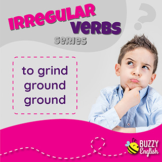 To grind, ground, ground... verbi irregolari, che passione!
